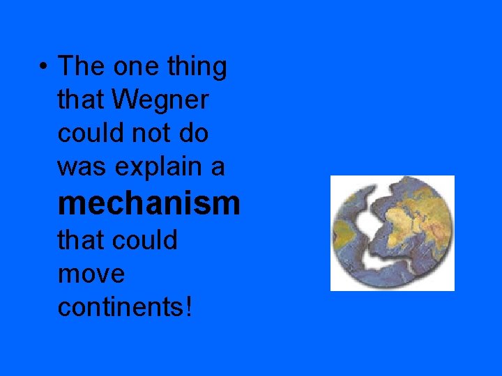  • The one thing that Wegner could not do was explain a mechanism