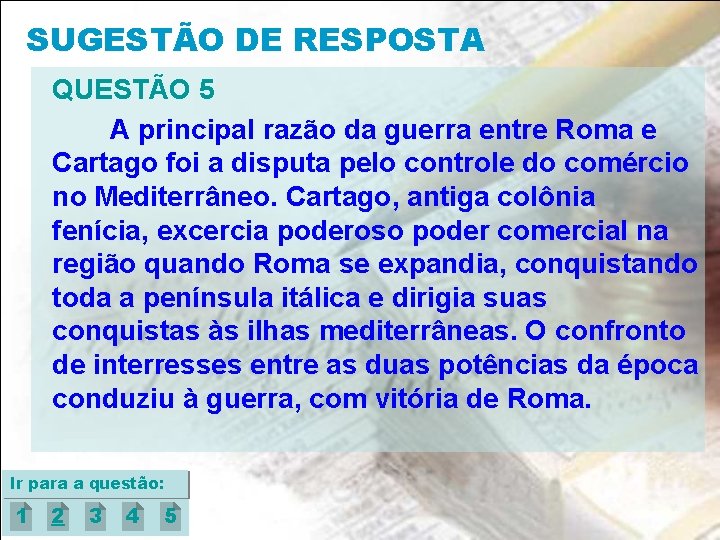 SUGESTÃO DE RESPOSTA QUESTÃO 5 A principal razão da guerra entre Roma e Cartago