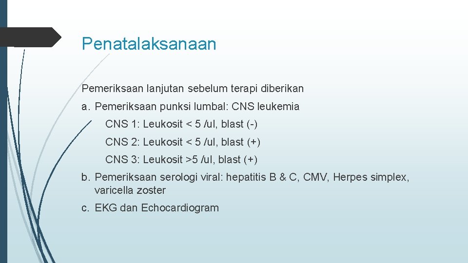 Penatalaksanaan Pemeriksaan lanjutan sebelum terapi diberikan a. Pemeriksaan punksi lumbal: CNS leukemia CNS 1: