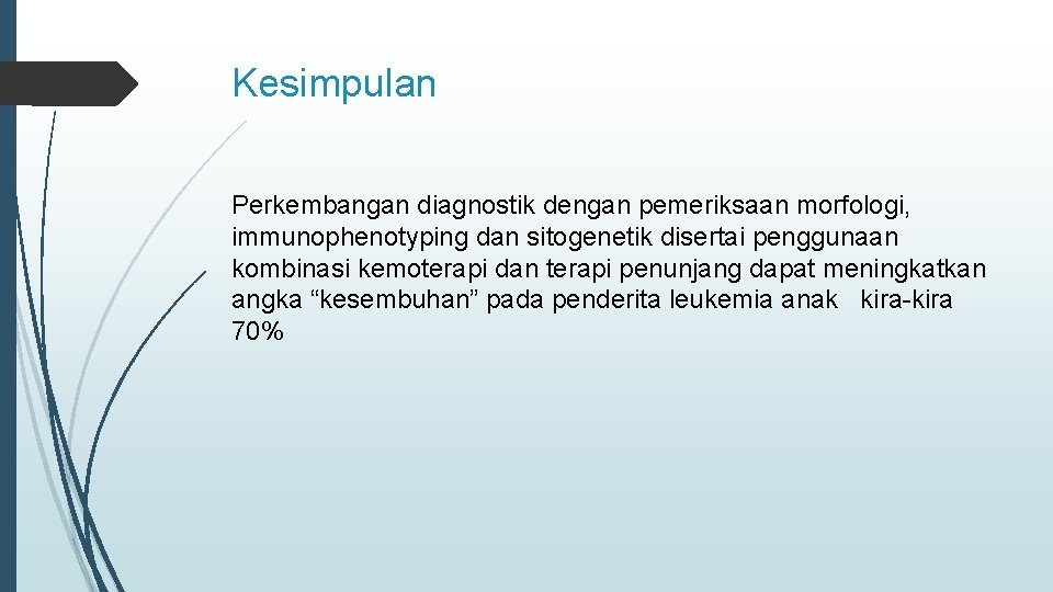 Kesimpulan Perkembangan diagnostik dengan pemeriksaan morfologi, immunophenotyping dan sitogenetik disertai penggunaan kombinasi kemoterapi dan