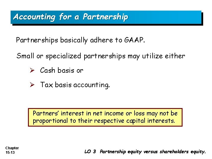 Accounting for a Partnerships basically adhere to GAAP. Small or specialized partnerships may utilize