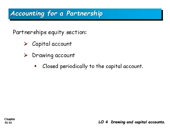 Accounting for a Partnerships equity section: Ø Capital account Ø Drawing account § Chapter