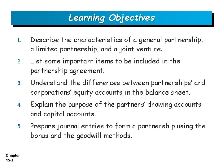 Learning Objectives 1. Describe the characteristics of a general partnership, a limited partnership, and