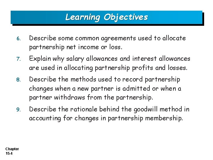 Learning Objectives 6. Describe some common agreements used to allocate partnership net income or