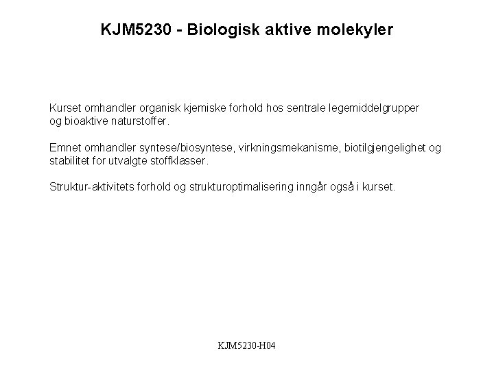 KJM 5230 - Biologisk aktive molekyler Kurset omhandler organisk kjemiske forhold hos sentrale legemiddelgrupper