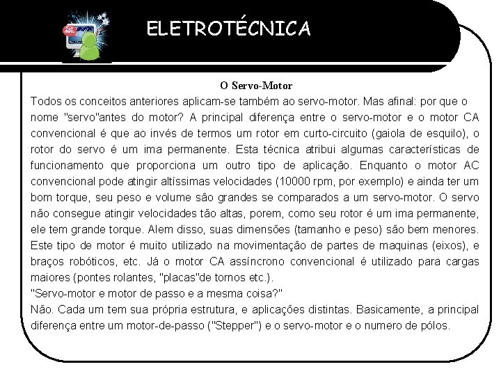 ELETROTÉCNICA Professor Etevaldo Costa O Servo-Motor Todos os conceitos anteriores aplicam-se também ao servo-motor.
