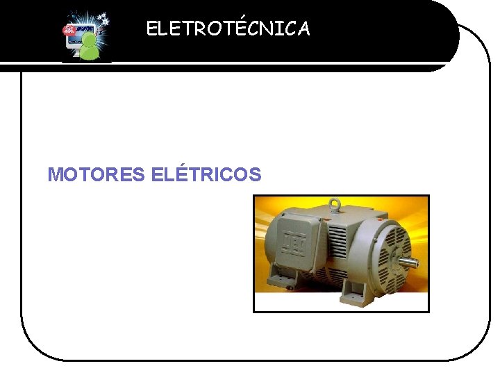 ELETROTÉCNICA Professor Etevaldo Costa MOTORES ELÉTRICOS 