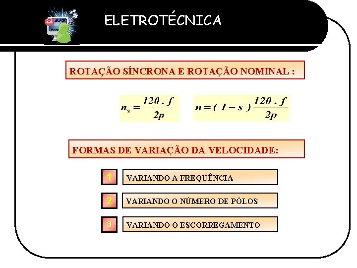 ELETROTÉCNICA Professor Etevaldo Costa ROTAÇÃO SÍNCRONA E ROTAÇÃO NOMINAL : FORMAS DE VARIAÇÃO DA