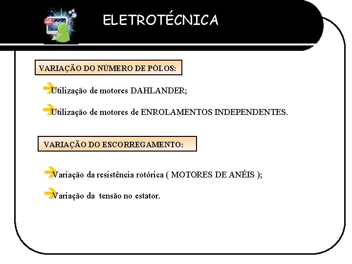 ELETROTÉCNICA Professor Etevaldo Costa VARIAÇÃO DO NÚMERO DE PÓLOS: èUtilização de motores DAHLANDER; èUtilização