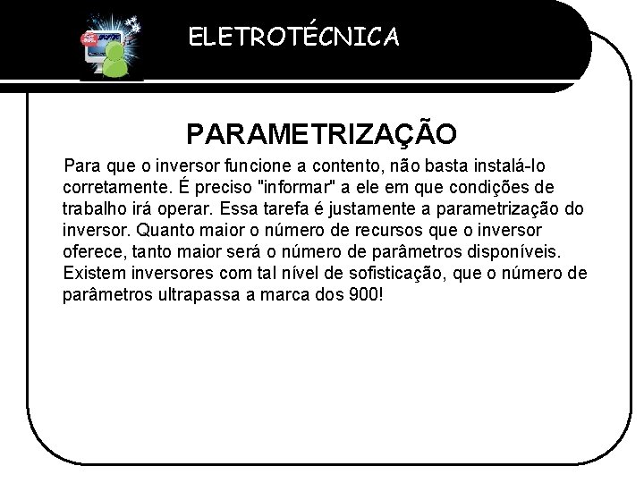 ELETROTÉCNICA Professor Etevaldo Costa PARAMETRIZAÇÃO Para que o inversor funcione a contento, não basta