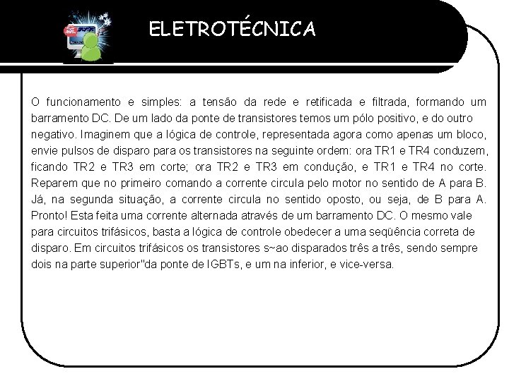 ELETROTÉCNICA Professor Etevaldo Costa O funcionamento e simples: a tensão da rede e retificada