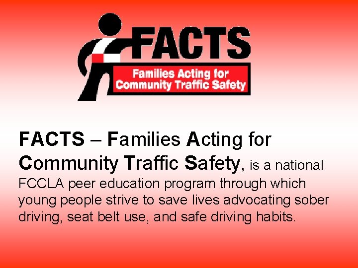 FACTS – Families Acting for Community Traffic Safety, is a national FCCLA peer education