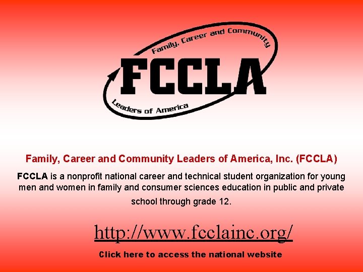 Family, Career and Community Leaders of America, Inc. (FCCLA) FCCLA is a nonprofit national
