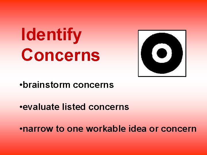 Identify Concerns • brainstorm concerns • evaluate listed concerns • narrow to one