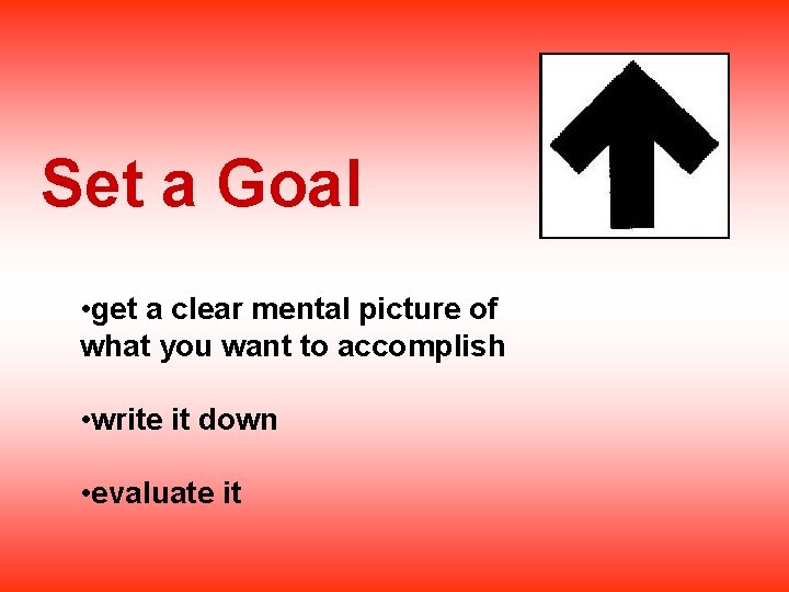 Set a Goal • get a clear mental picture of what you want to