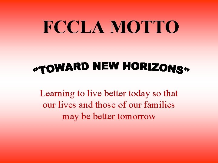 FCCLA MOTTO Learning to live better today so that our lives and those of