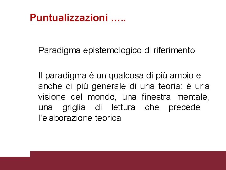 Puntualizzazioni …. . Paradigma epistemologico di riferimento Il paradigma è un qualcosa di più