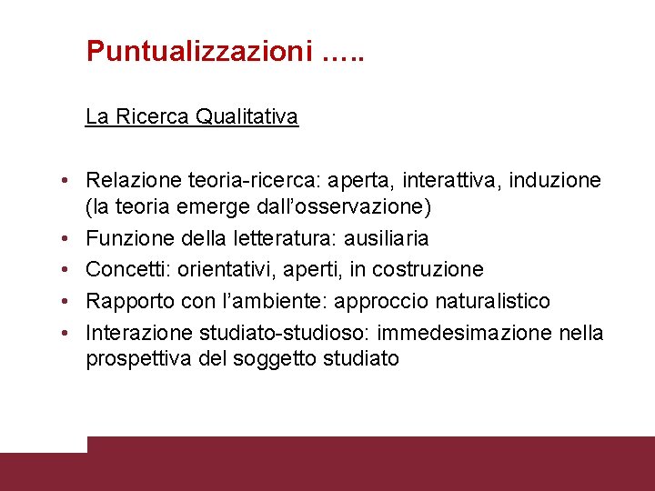 Puntualizzazioni …. . La Ricerca Qualitativa • Relazione teoria-ricerca: aperta, interattiva, induzione (la teoria