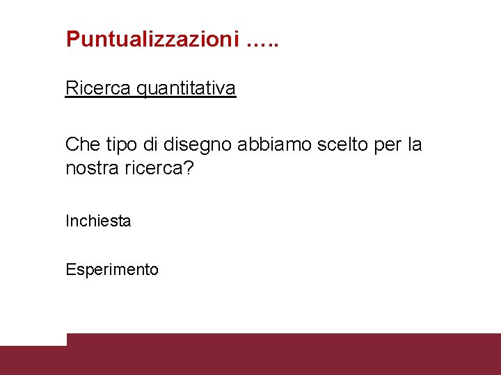 Puntualizzazioni …. . Ricerca quantitativa Che tipo di disegno abbiamo scelto per la nostra