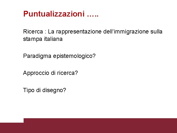 Puntualizzazioni …. . Ricerca : La rappresentazione dell’immigrazione sulla stampa italiana Paradigma epistemologico? Approccio