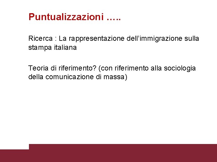 Puntualizzazioni …. . Ricerca : La rappresentazione dell’immigrazione sulla stampa italiana Teoria di riferimento?