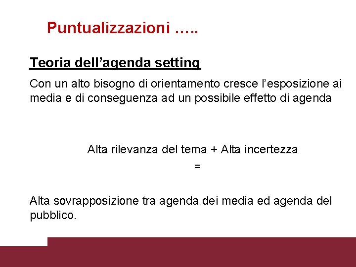 Puntualizzazioni …. . Teoria dell’agenda setting Con un alto bisogno di orientamento cresce l’esposizione