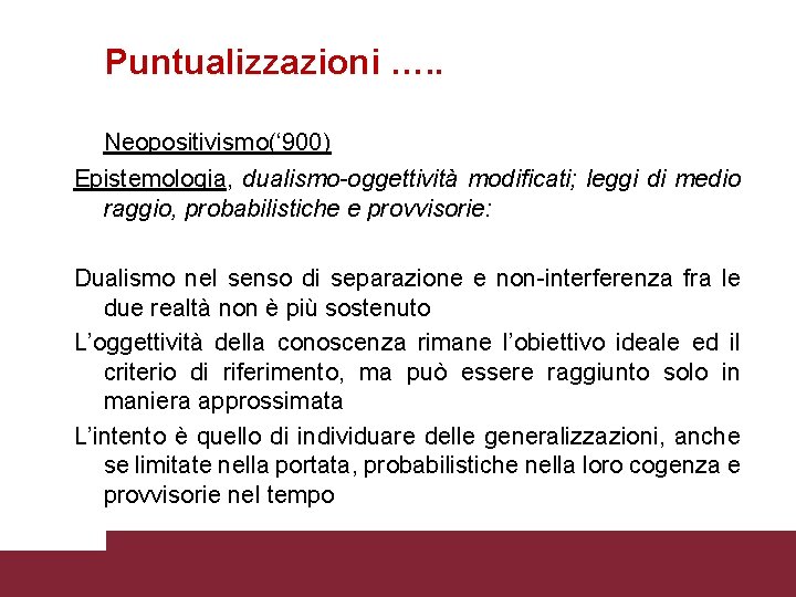 Puntualizzazioni …. . Neopositivismo(‘ 900) Epistemologia, dualismo-oggettività modificati; leggi di medio raggio, probabilistiche e