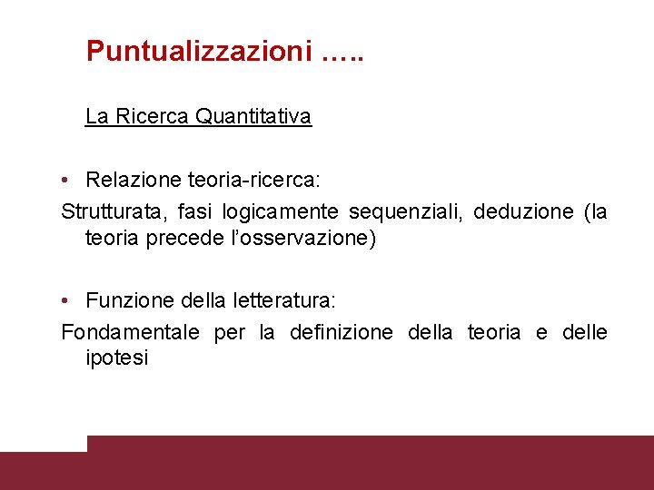 Puntualizzazioni …. . La Ricerca Quantitativa • Relazione teoria-ricerca: Strutturata, fasi logicamente sequenziali, deduzione