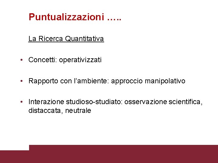 Puntualizzazioni …. . La Ricerca Quantitativa • Concetti: operativizzati • Rapporto con l’ambiente: approccio