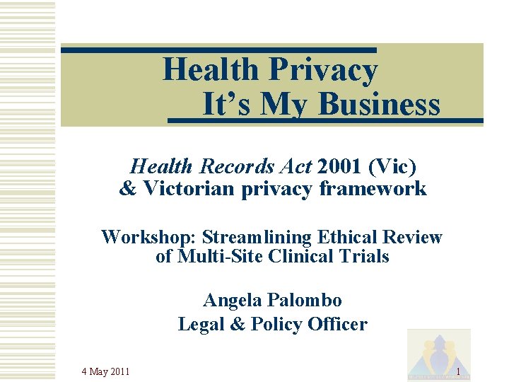 Health Privacy It’s My Business Health Records Act 2001 (Vic) & Victorian privacy framework