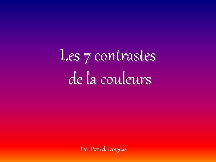 Les 7 contrastes de la couleurs Par: Patrick Langlois 