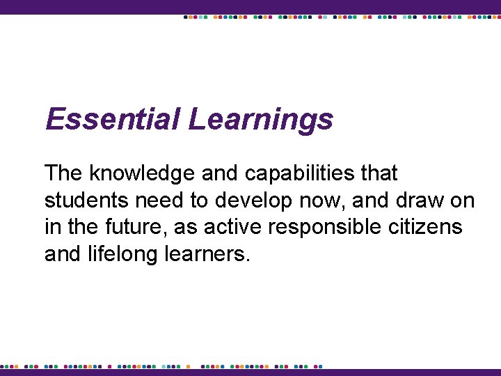 Essential Learnings The knowledge and capabilities that students need to develop now, and draw