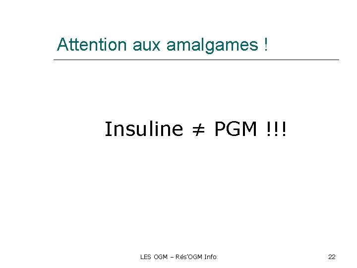 Attention aux amalgames ! Insuline ≠ PGM !!! LES OGM – Rés’OGM Info 22