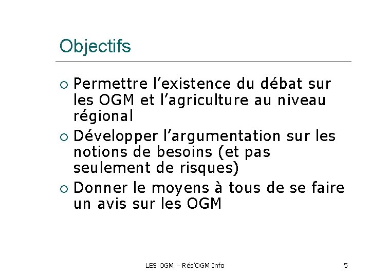 Objectifs Permettre l’existence du débat sur les OGM et l’agriculture au niveau régional Développer