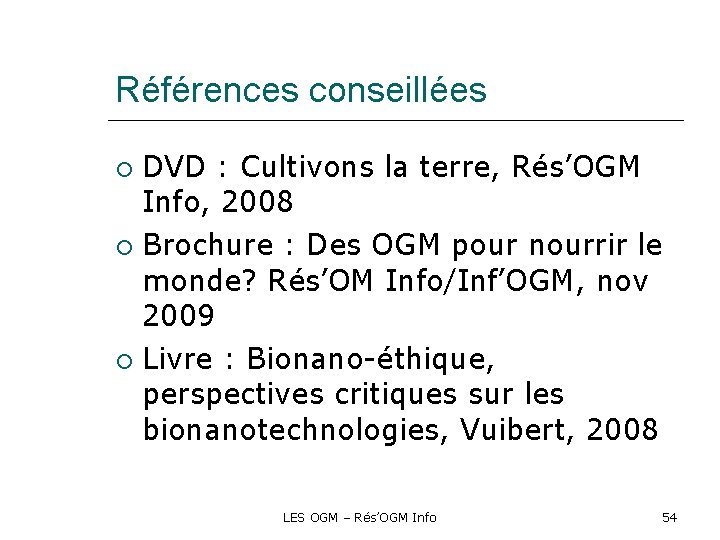 Références conseillées DVD : Cultivons la terre, Rés’OGM Info, 2008 Brochure : Des OGM