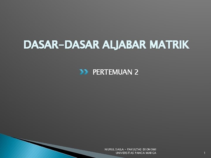 DASAR-DASAR ALJABAR MATRIK PERTEMUAN 2 NURUL SAILA - FAKULTAS EKONOMI UNIVERSITAS PANCA MARGA 1