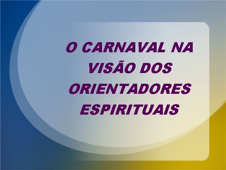 O CARNAVAL NA VISÃO DOS ORIENTADORES ESPIRITUAIS 