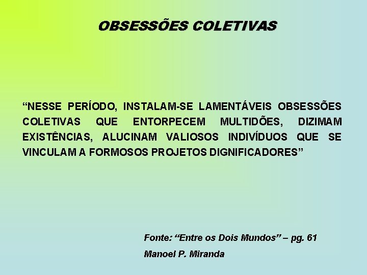 OBSESSÕES COLETIVAS “NESSE PERÍODO, INSTALAM-SE LAMENTÁVEIS OBSESSÕES COLETIVAS QUE ENTORPECEM MULTIDÕES, DIZIMAM EXISTÊNCIAS, ALUCINAM