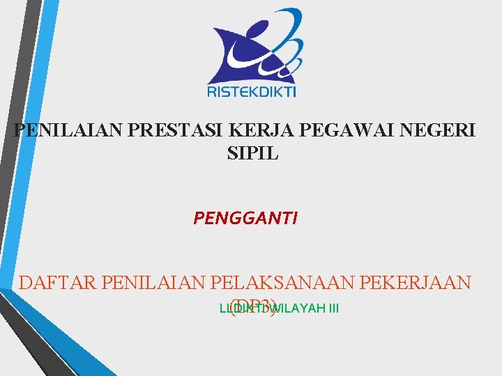 PENILAIAN PRESTASI KERJA PEGAWAI NEGERI SIPIL PENGGANTI DAFTAR PENILAIAN PELAKSANAAN PEKERJAAN LLDIKTI (DP 3)WILAYAH