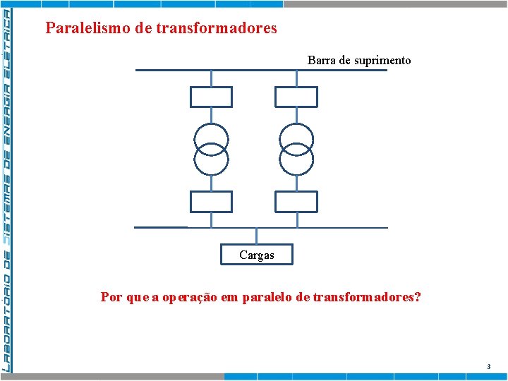 Paralelismo de transformadores Barra de suprimento Cargas Por que a operação em paralelo de