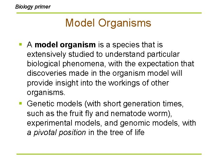 Biology primer Model Organisms § A model organism is a species that is extensively