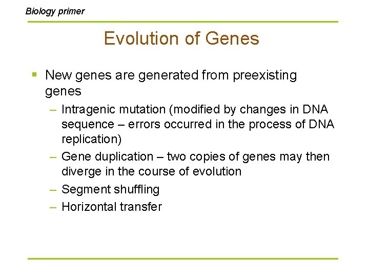 Biology primer Evolution of Genes § New genes are generated from preexisting genes –