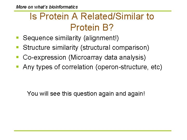 More on what’s bioinformatics Is Protein A Related/Similar to Protein B? § § Sequence