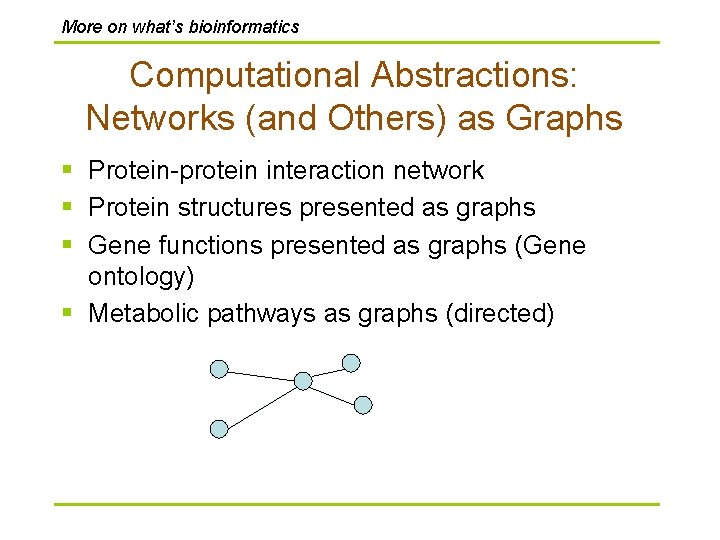 More on what’s bioinformatics Computational Abstractions: Networks (and Others) as Graphs § Protein-protein interaction