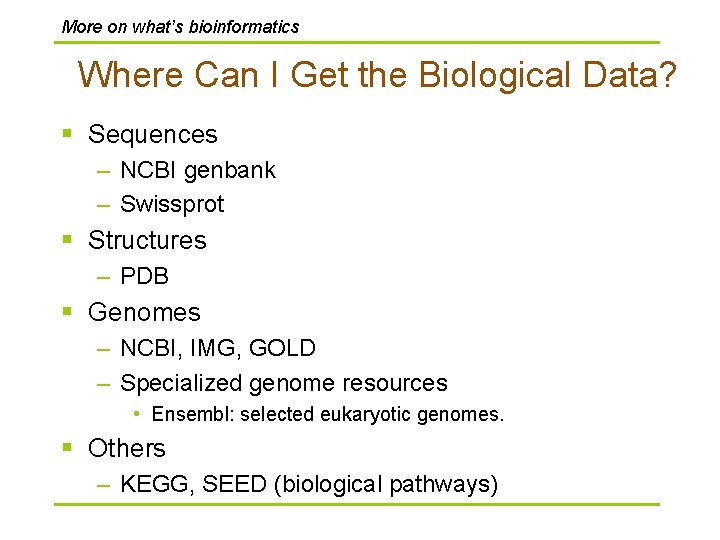 More on what’s bioinformatics Where Can I Get the Biological Data? § Sequences –
