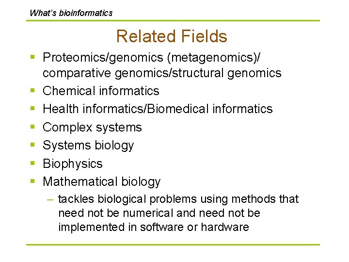 What’s bioinformatics Related Fields § Proteomics/genomics (metagenomics)/ comparative genomics/structural genomics § Chemical informatics §