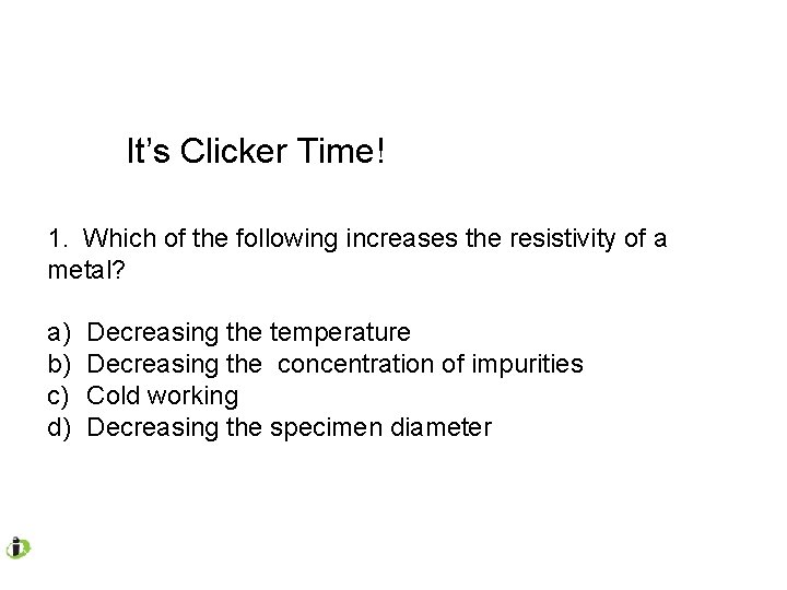 It’s Clicker Time! 1. Which of the following increases the resistivity of a metal?