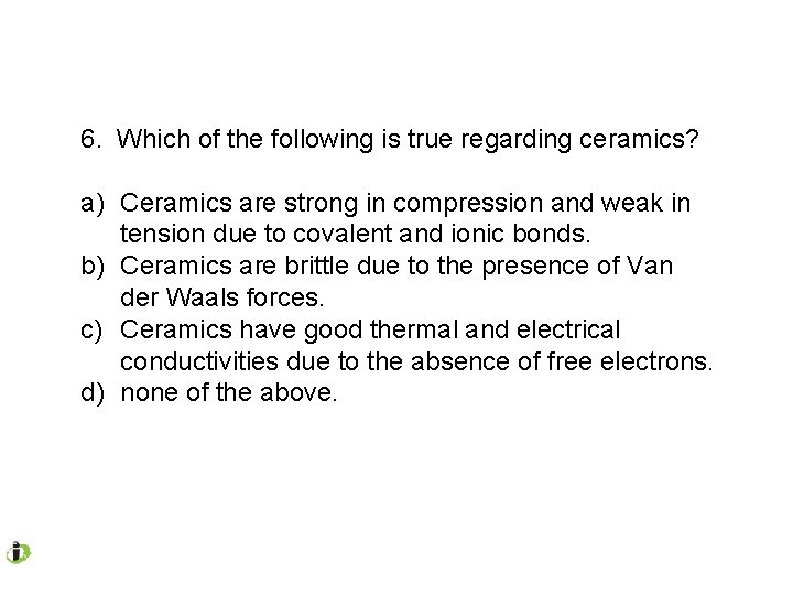 6. Which of the following is true regarding ceramics? a) Ceramics are strong in