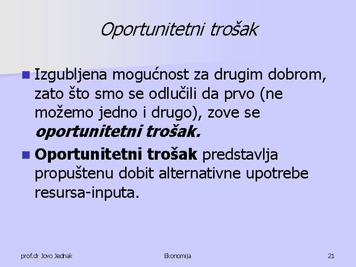 Oportunitetni trošak n Izgubljena mogućnost za drugim dobrom, zato što smo se odlučili da