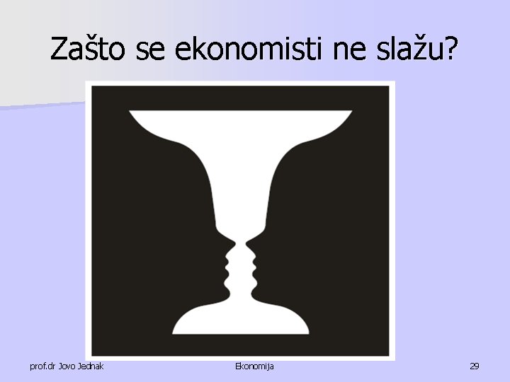 Zašto se ekonomisti ne slažu? prof. dr Jovo Jednak Ekonomija 29 